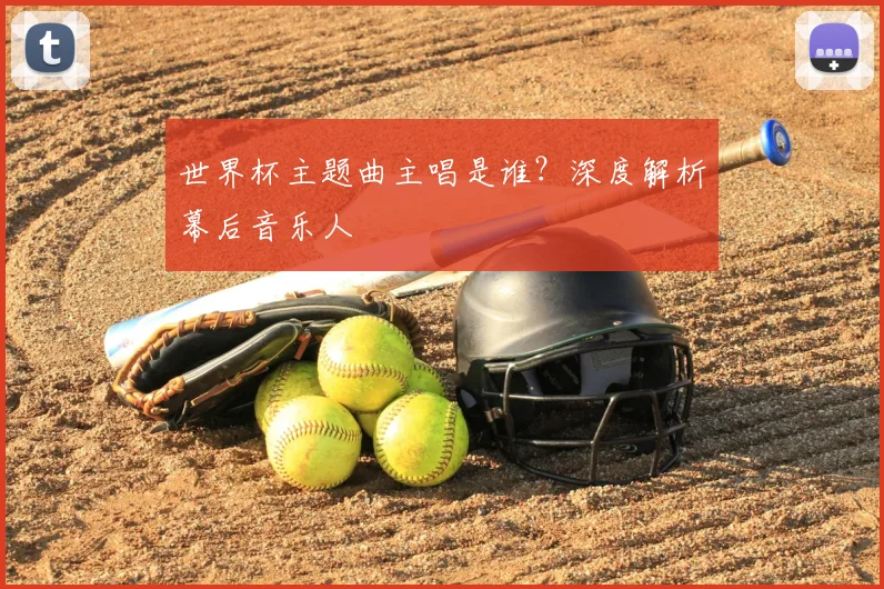 世界杯主题曲主唱是谁？深度解析幕后音乐人