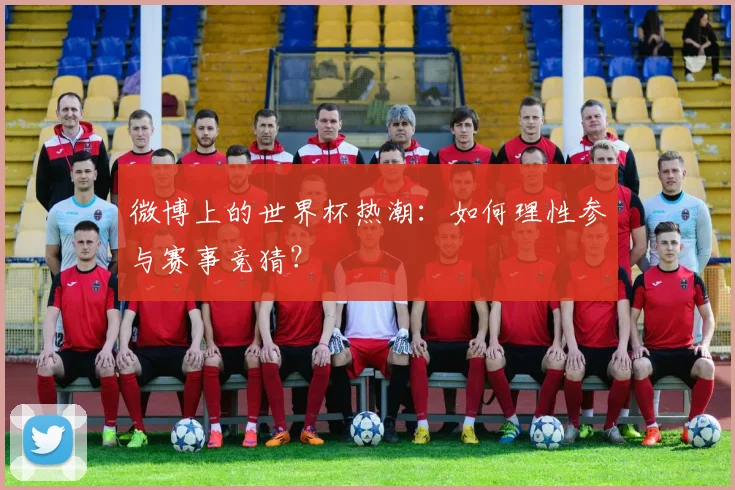 微博上的世界杯热潮：如何理性参与赛事竞猜？