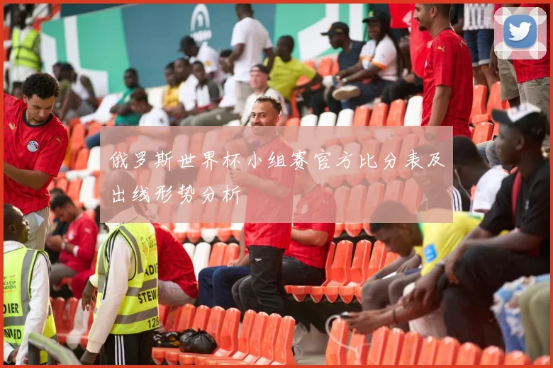 俄罗斯世界杯小组赛官方比分表及出线形势分析