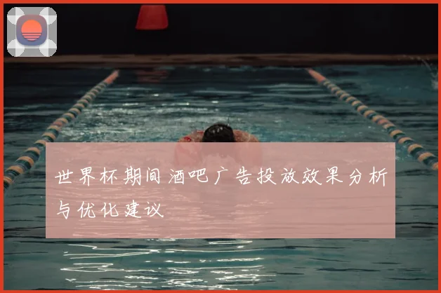 世界杯期间酒吧广告投放效果分析与优化建议